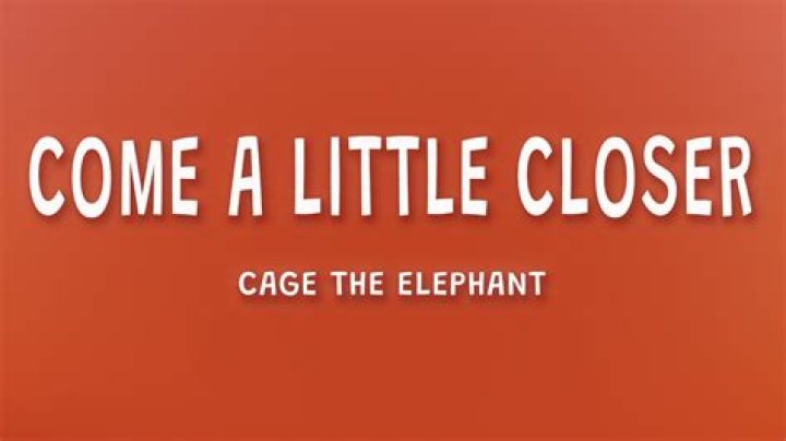 Cage the Elephant - Come A Little Closer Lyrics Meaning