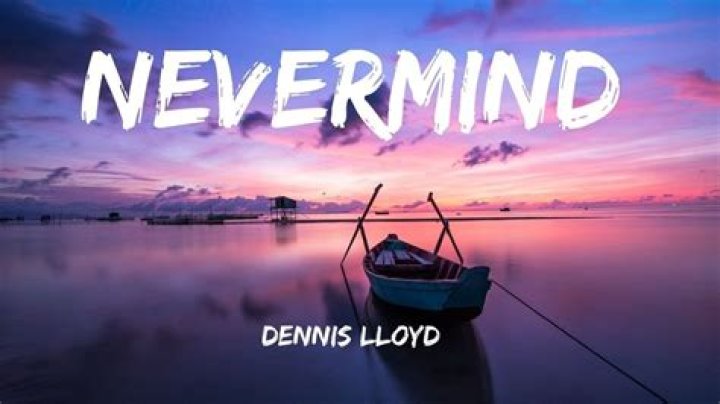 Dennis Lloyd - Nevermind Lyrics Meaning