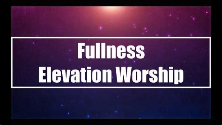 Elevation Worship - Fullness Lyrics Meaning