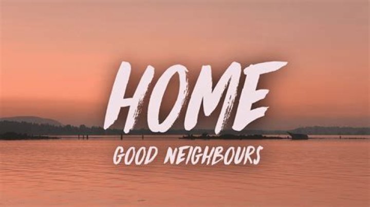 Good Neighbours - Home Lyrics Meaning