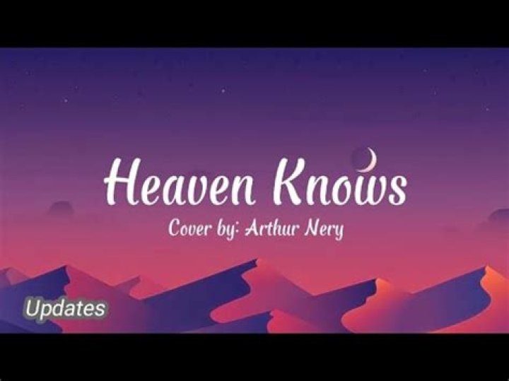 Heaven knows arthurnery lyrics