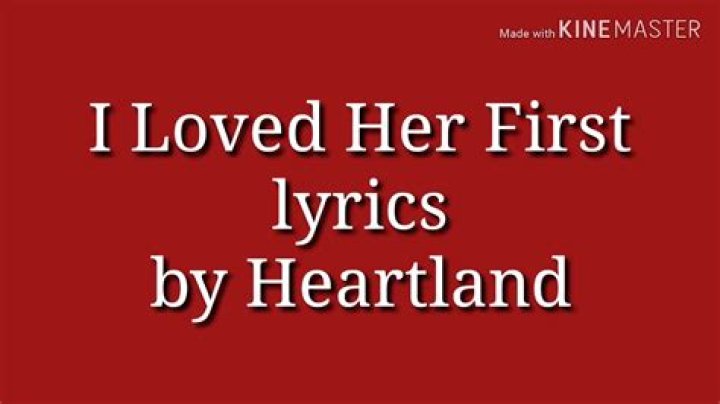 I Loved Her First Lyrics Meaning