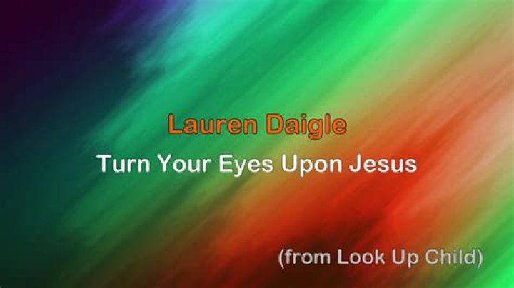 Lauren Daigle - Turn Your Eyes Upon Jesus Lyrics Meaning