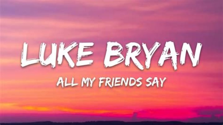 Luke Bryan - All My Friends Say Lyrics Meaning