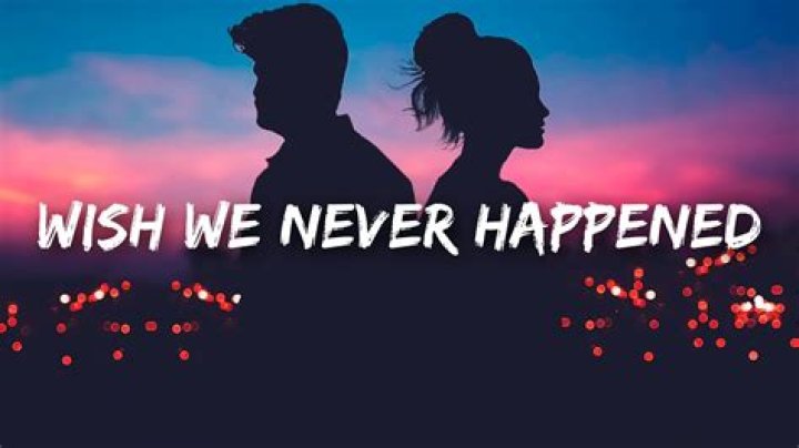 Sometimes i just wish we never happened lyrics