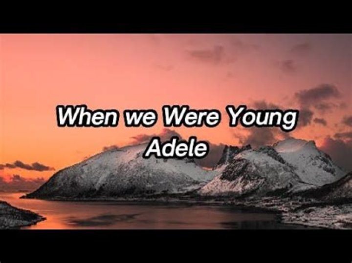 When We Were Young Lyrics Meaning
